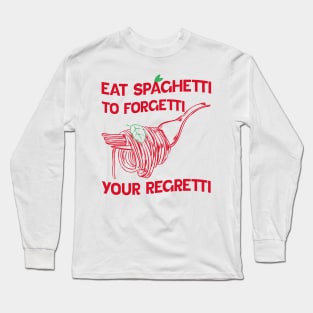 Eat Spaghetti To Forgetti Your Regretti Long Sleeve T-Shirt